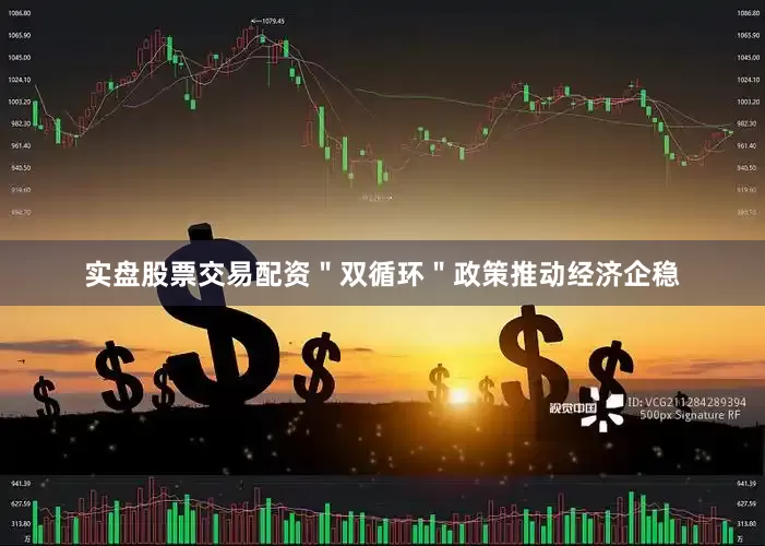 实盘股票交易配资＂双循环＂政策推动经济企稳
