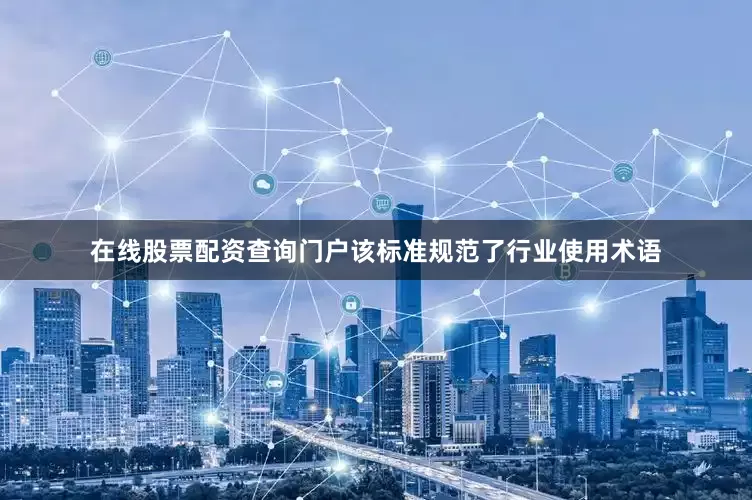 在线股票配资查询门户该标准规范了行业使用术语