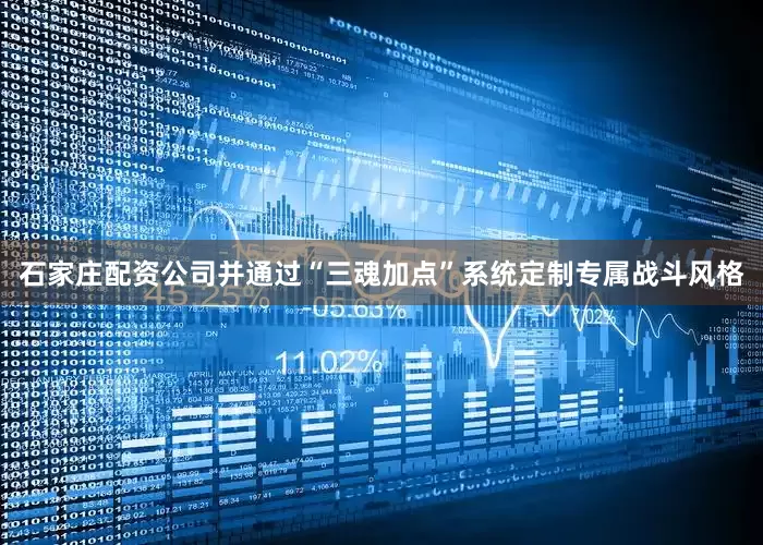石家庄配资公司并通过“三魂加点”系统定制专属战斗风格