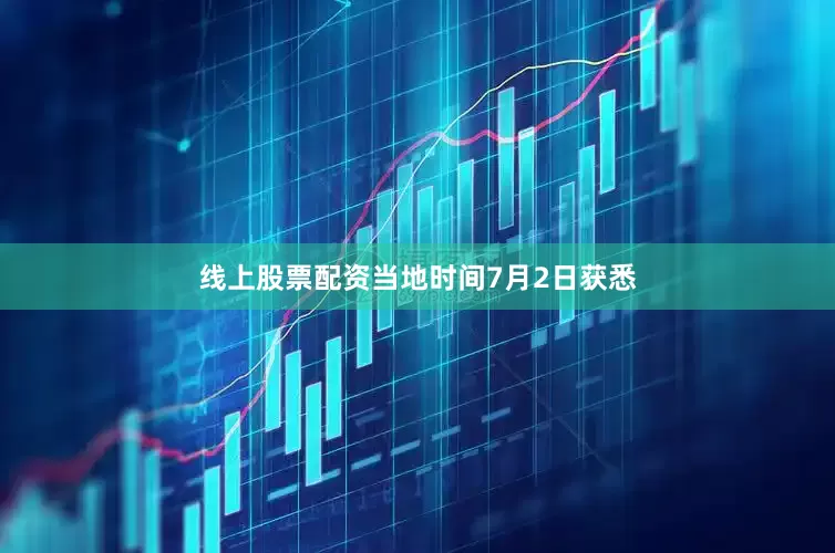线上股票配资当地时间7月2日获悉