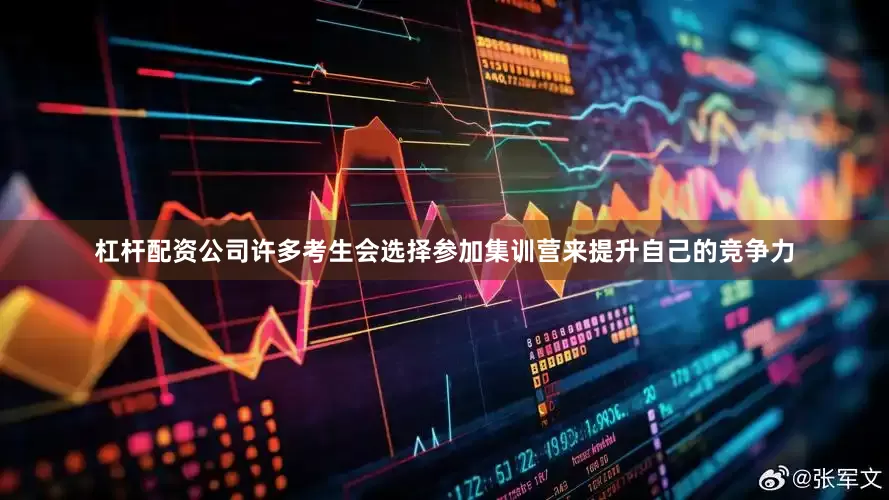 杠杆配资公司许多考生会选择参加集训营来提升自己的竞争力