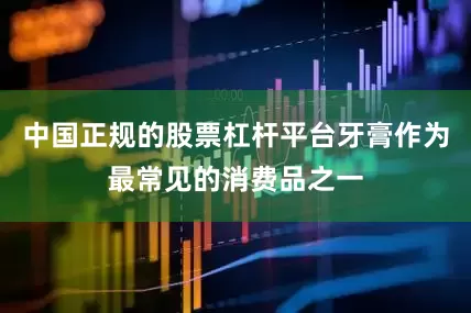 中国正规的股票杠杆平台牙膏作为最常见的消费品之一