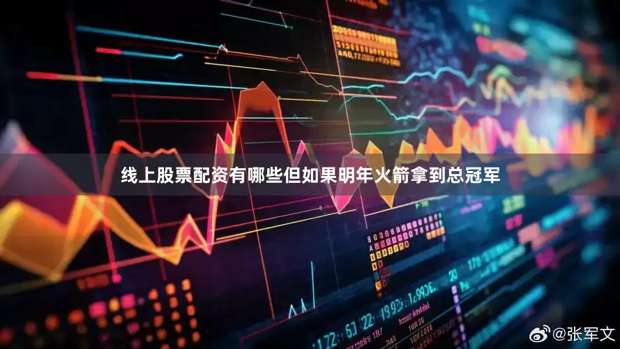 线上股票配资有哪些但如果明年火箭拿到总冠军