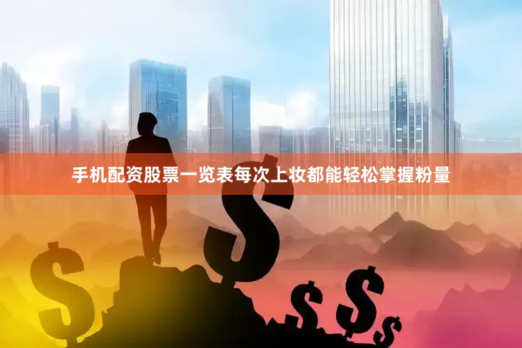 手机配资股票一览表每次上妆都能轻松掌握粉量