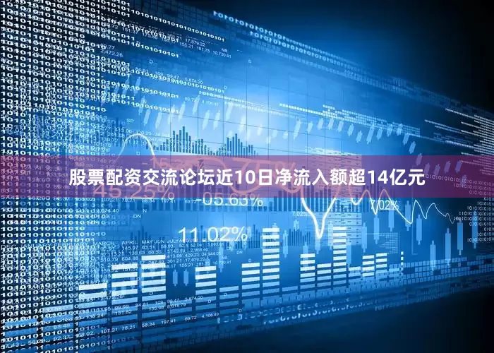 股票配资交流论坛近10日净流入额超14亿元