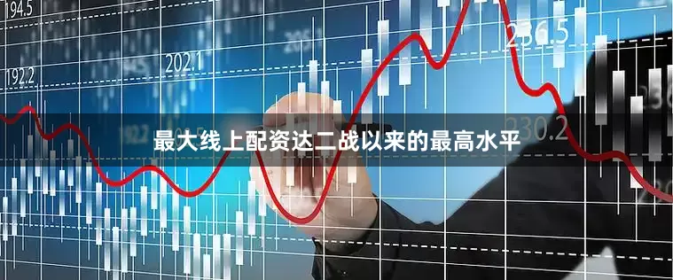 最大线上配资达二战以来的最高水平