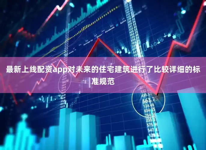 最新上线配资app对未来的住宅建筑进行了比较详细的标准规范