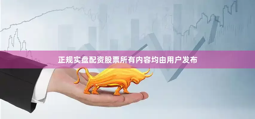 正规实盘配资股票所有内容均由用户发布