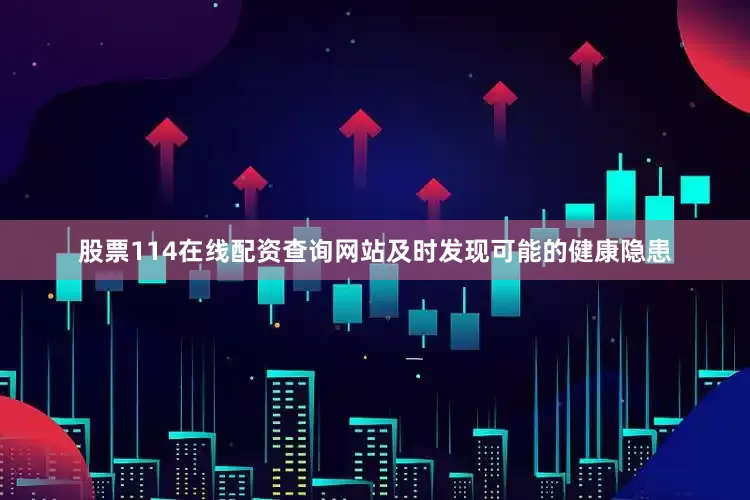 股票114在线配资查询网站及时发现可能的健康隐患